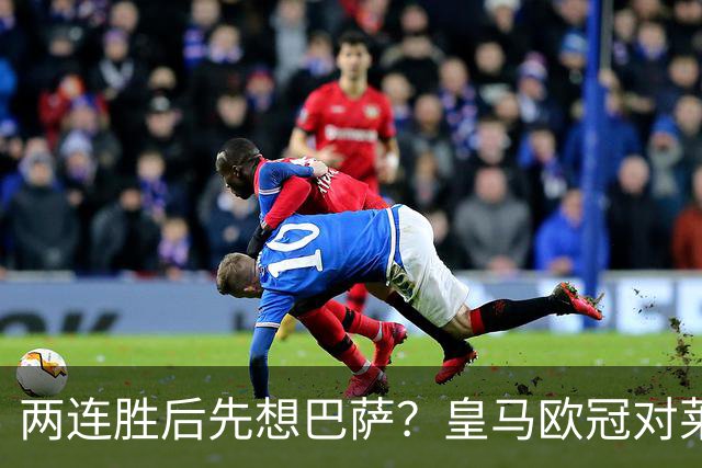 两连胜后先想巴萨？皇马欧冠对莱比锡藏着三道题