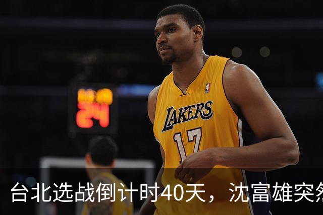 台北选战倒计时40天，沈富雄突然说了句“蒋万安可能落选”